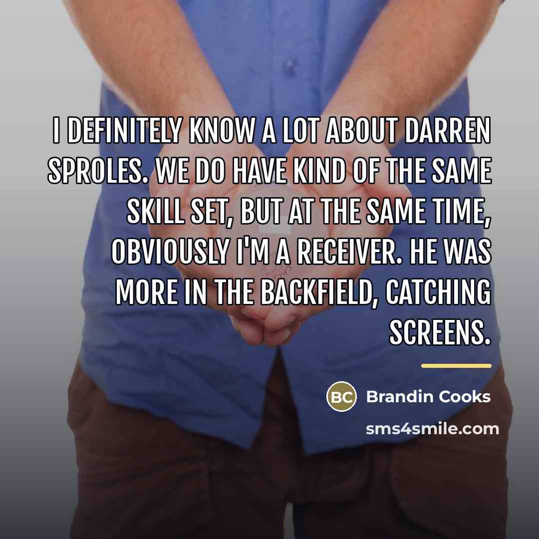 “I definitely know a lot about Darren Sproles. We do…” quote by Brandin Cooks