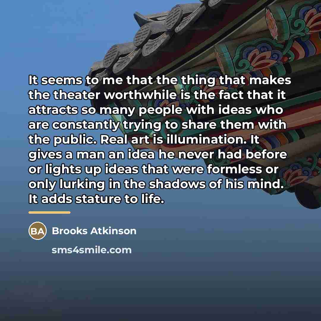 “It seems to me that the thing that makes the…” quote by Brooks Atkinson