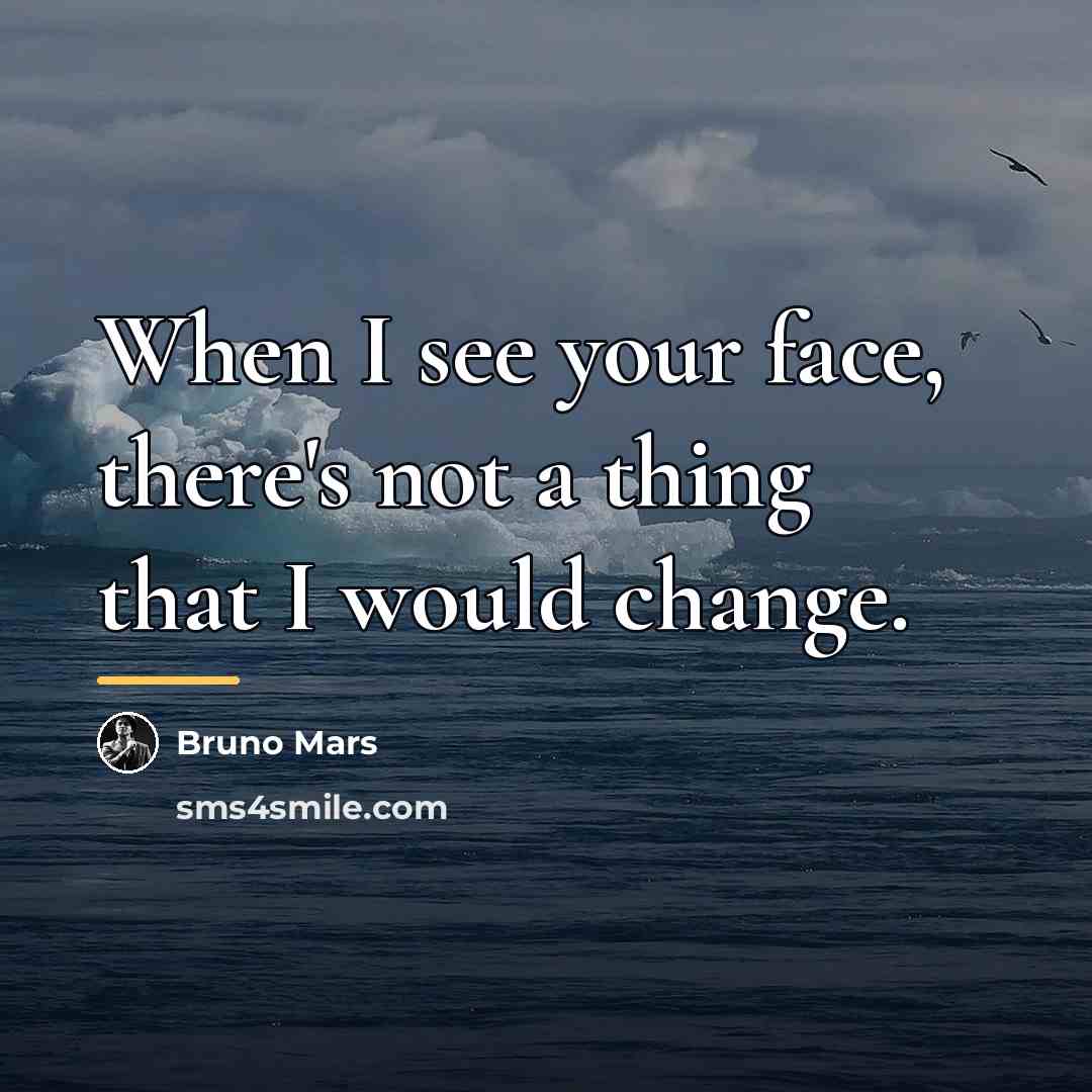 “When I see your face, there's not a thing that…” quote by Bruno Mars