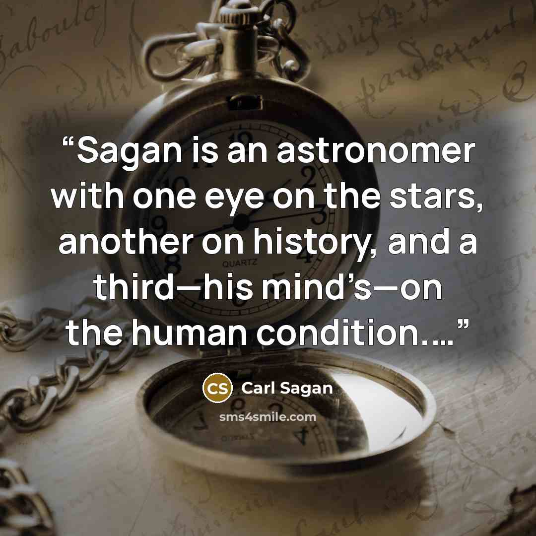 “Sagan is an astronomer with one eye on the stars, another on history, and a third—his mind’s—on the human condition.…” quote by Carl Sagan