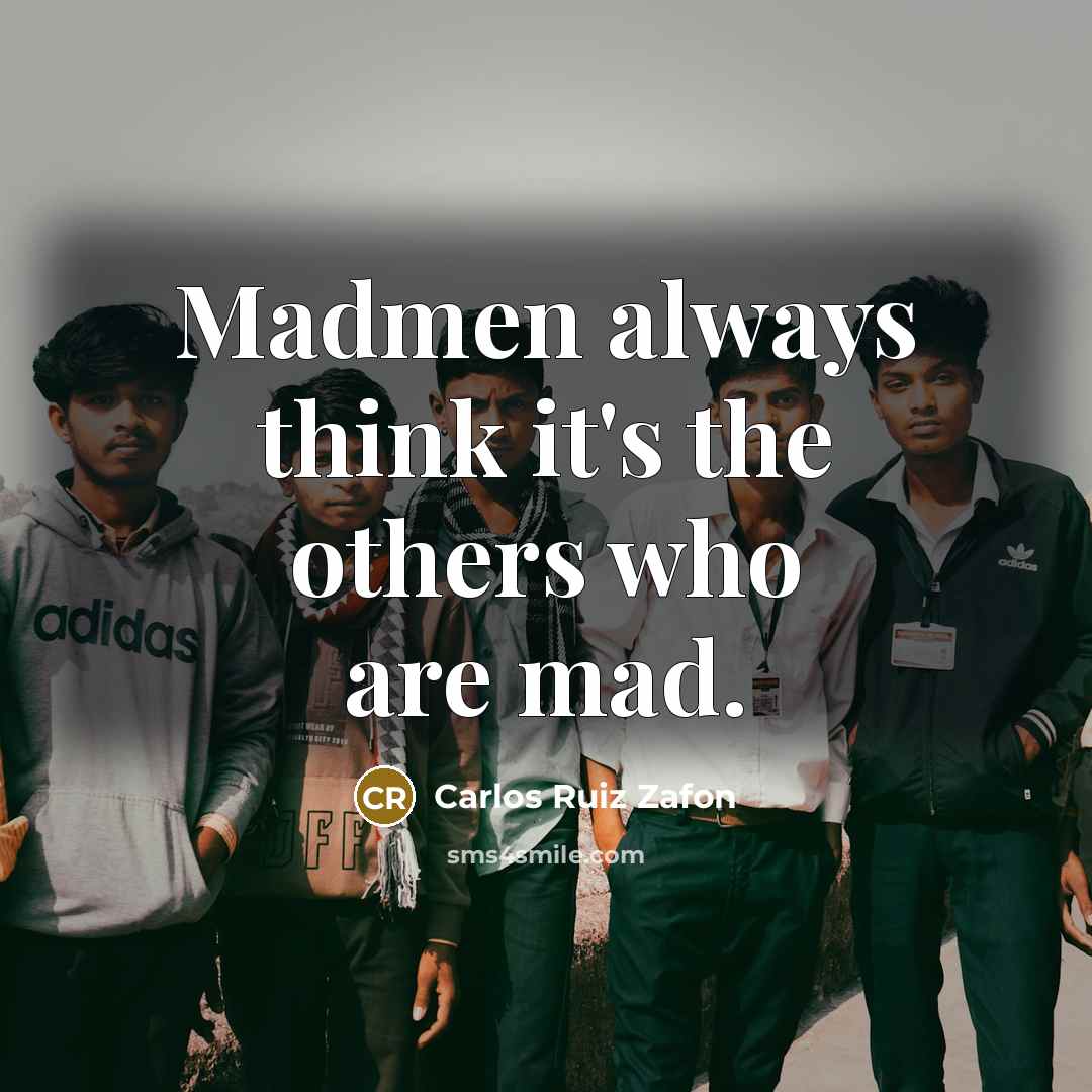 “Madmen always think it's the others who are mad.…” quote by Carlos Ruiz Zafon