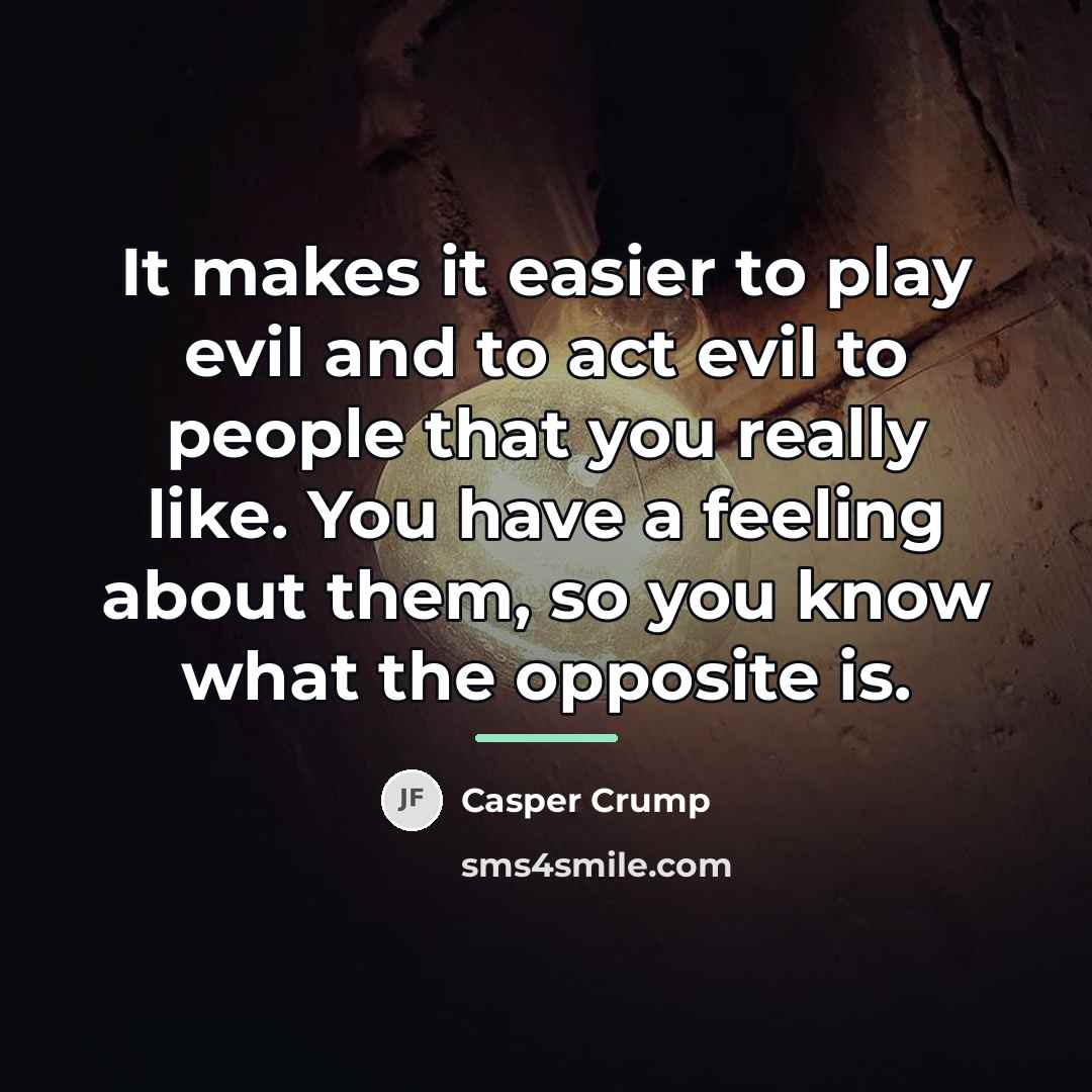 “It makes it easier to play evil and to act…” quote by Casper Crump