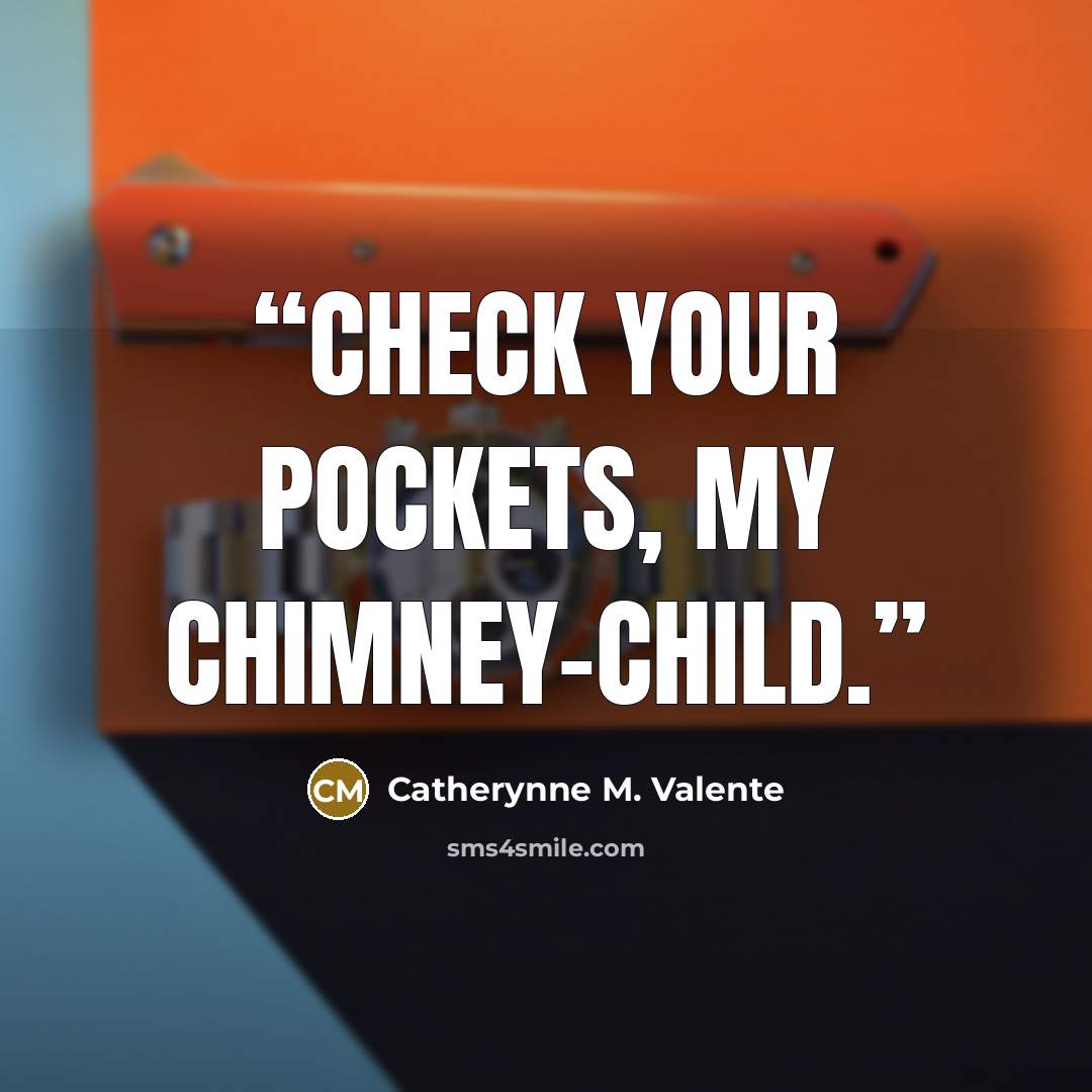“Check your pockets, my chimney-child.” quote by Catherynne M. Valente