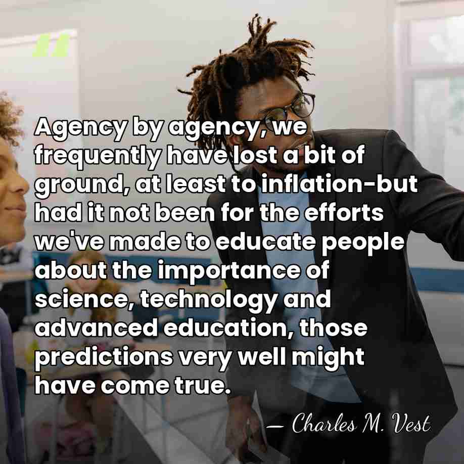 Agency by agency, we frequently have lost a bit of ground, at&hellip; - Charles M. Vest