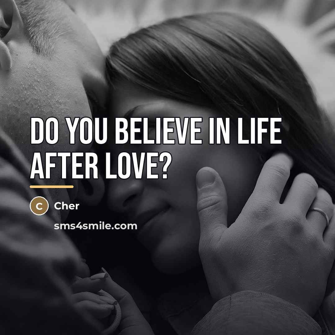 “Do you believe in life after love?…” quote by Cher