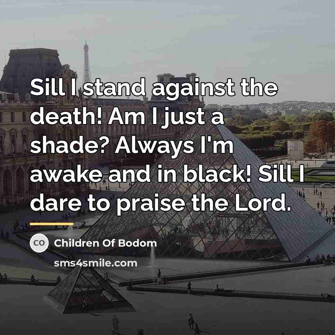 “Sill I stand against the death! Am I just a…” quote by Children Of Bodom