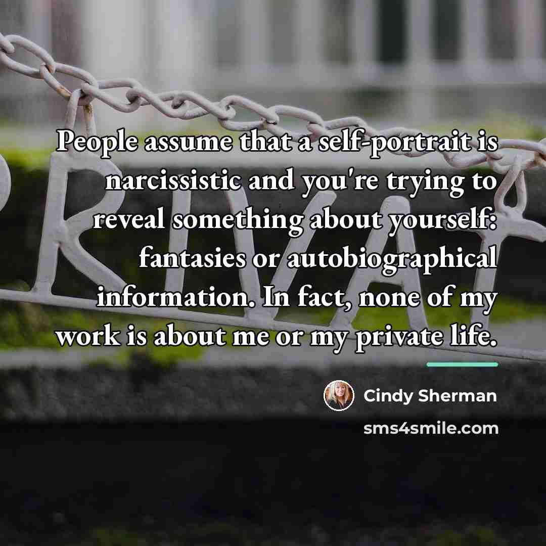 “People assume that a self-portrait is narcissistic and you're trying…” quote by Cindy Sherman