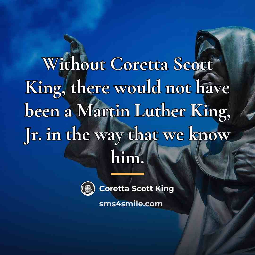 “Without Coretta Scott King, there would not have been a…” quote by Coretta Scott King