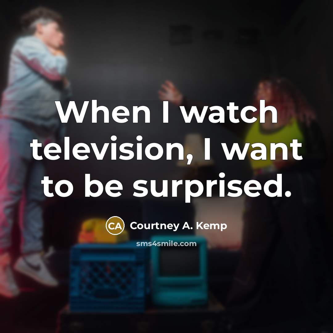 “When I watch television, I want to be surprised.…” quote by Courtney A. Kemp
