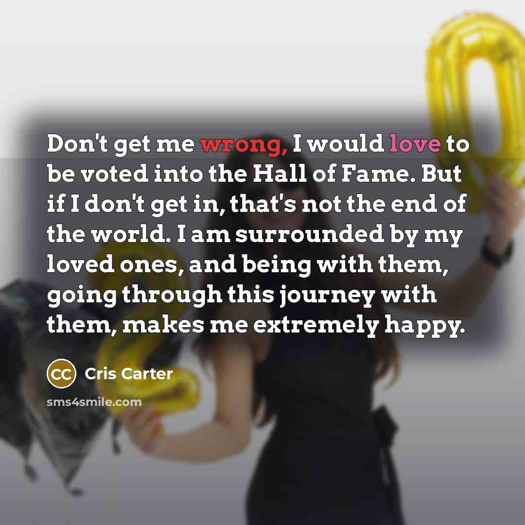 “Don't get me wrong, I would love to be voted…” quote by Cris Carter