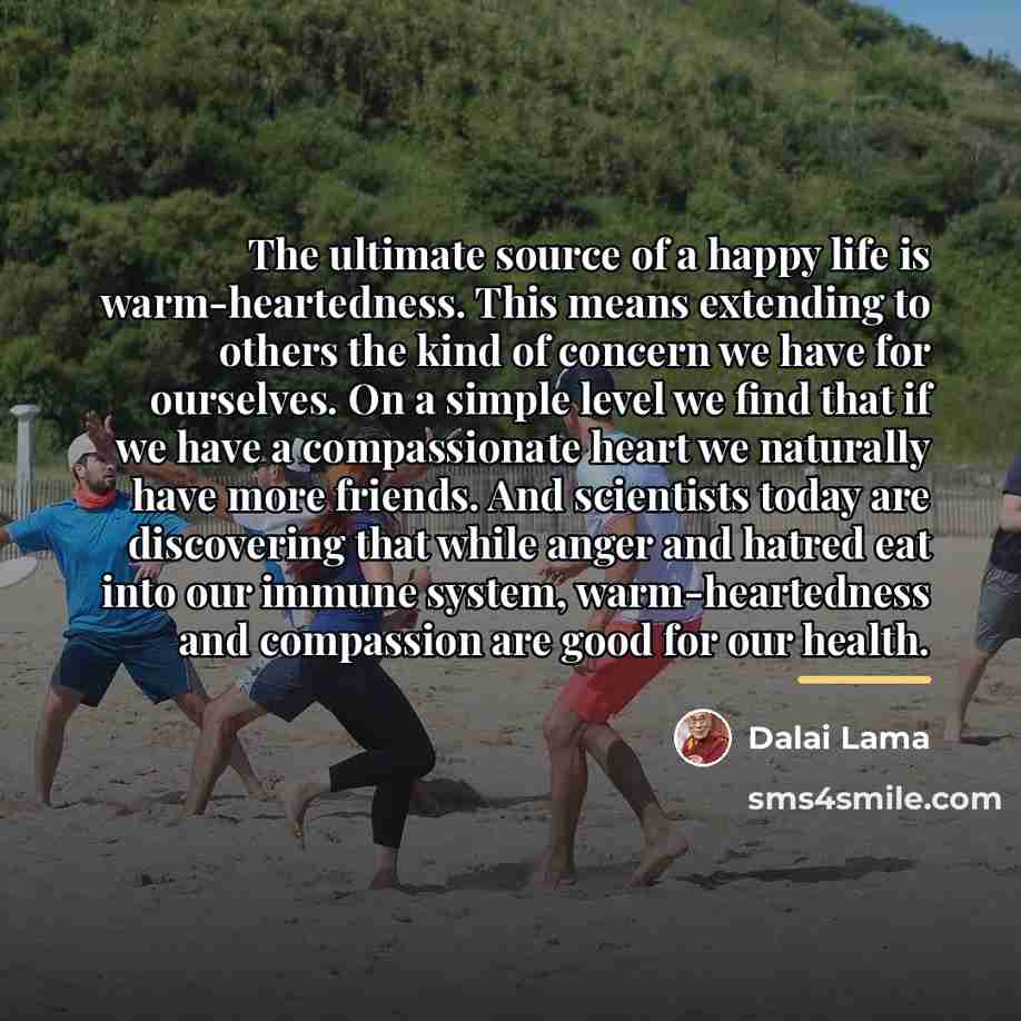 “The ultimate source of a happy life is warm-heartedness. This…” quote by Dalai Lama