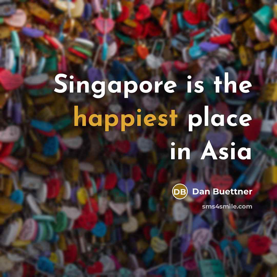 “Singapore is the happiest place in Asia…” quote by Dan Buettner