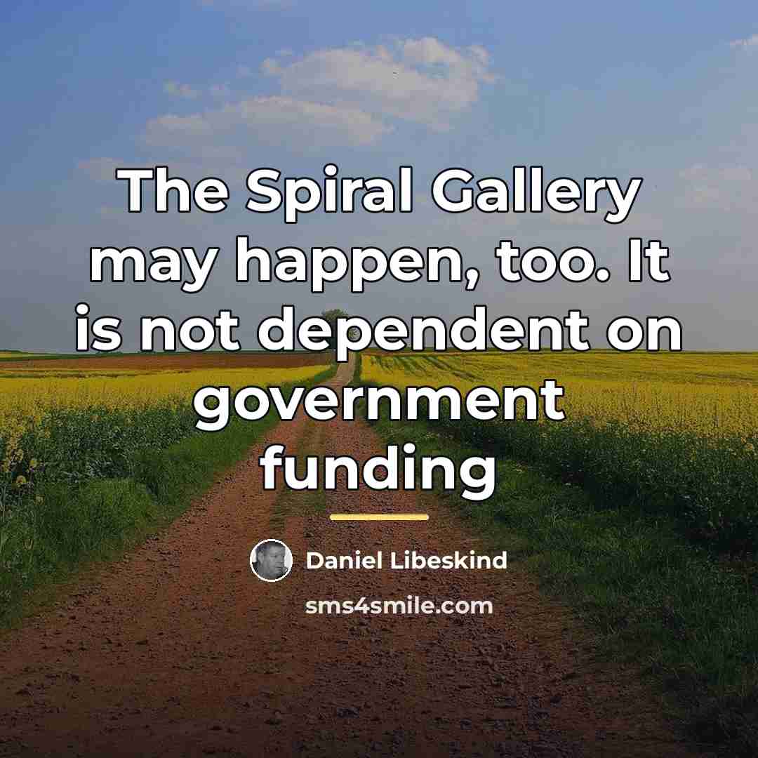 “The Spiral Gallery may happen, too. It is not dependent…” quote by Daniel Libeskind