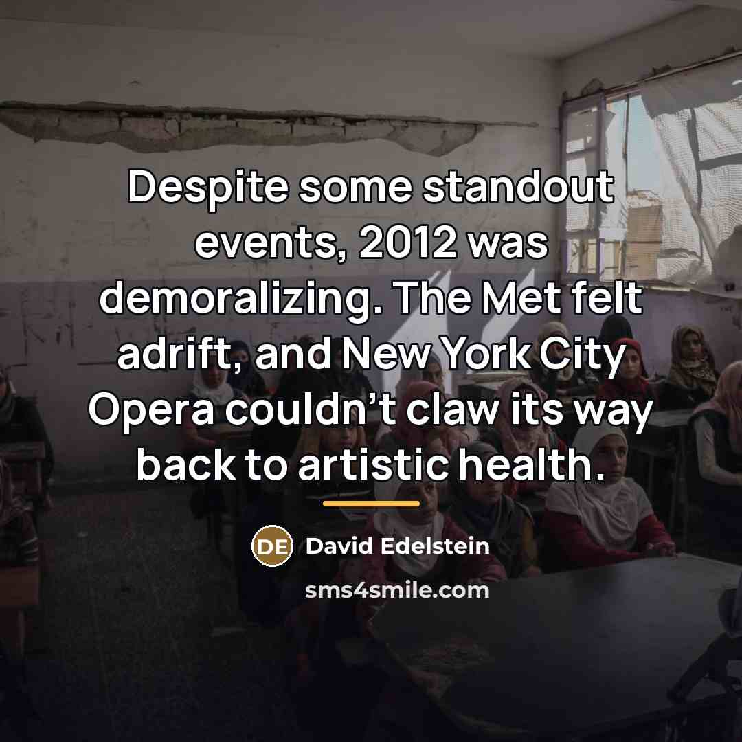 “Despite some standout events, 2012 was demoralizing. The Met felt…” quote by David Edelstein