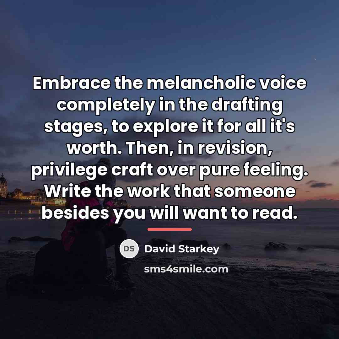 “Embrace the melancholic voice completely in the drafting stages, to…” quote by David Starkey