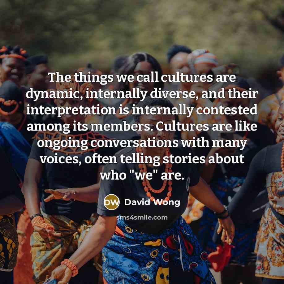 “The things we call cultures are dynamic, internally diverse, and…” quote by David Wong