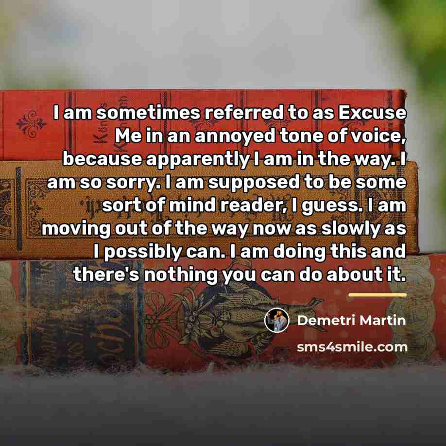 “I am sometimes referred to as Excuse Me in an…” quote by Demetri Martin
