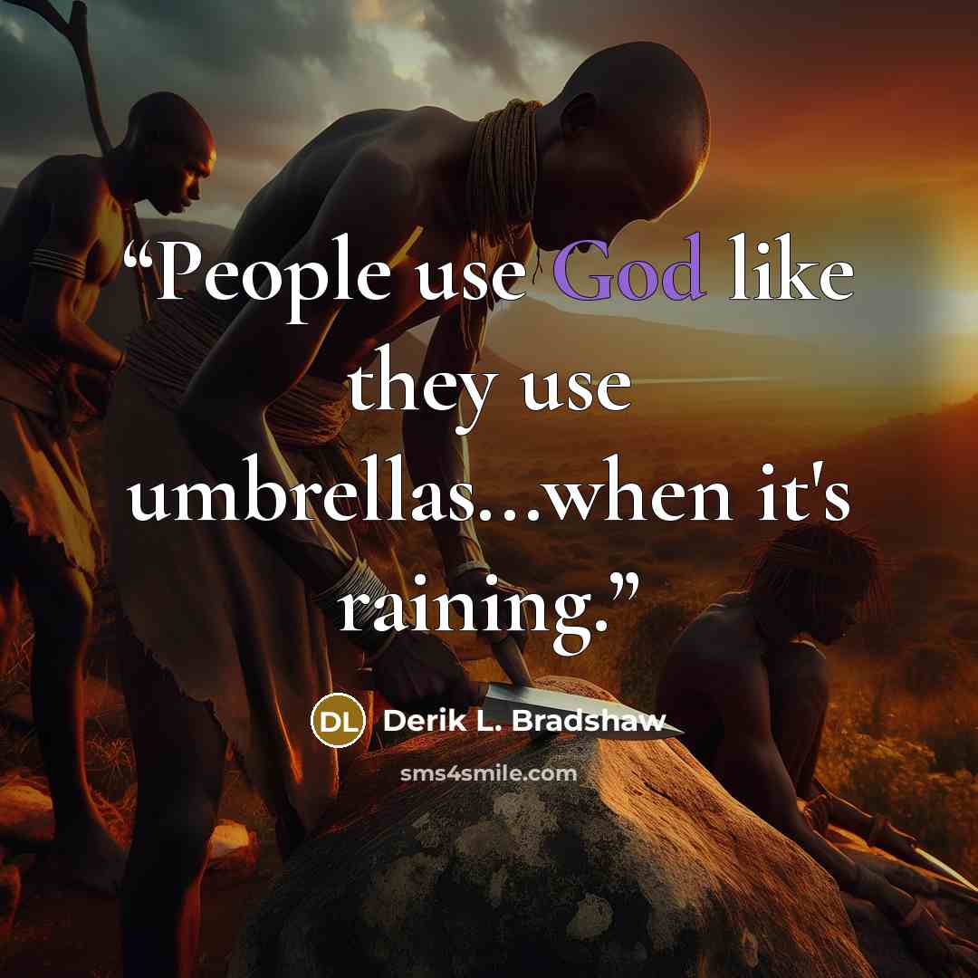 “People use God like they use umbrellas...when it's raining.” quote by Derik L. Bradshaw