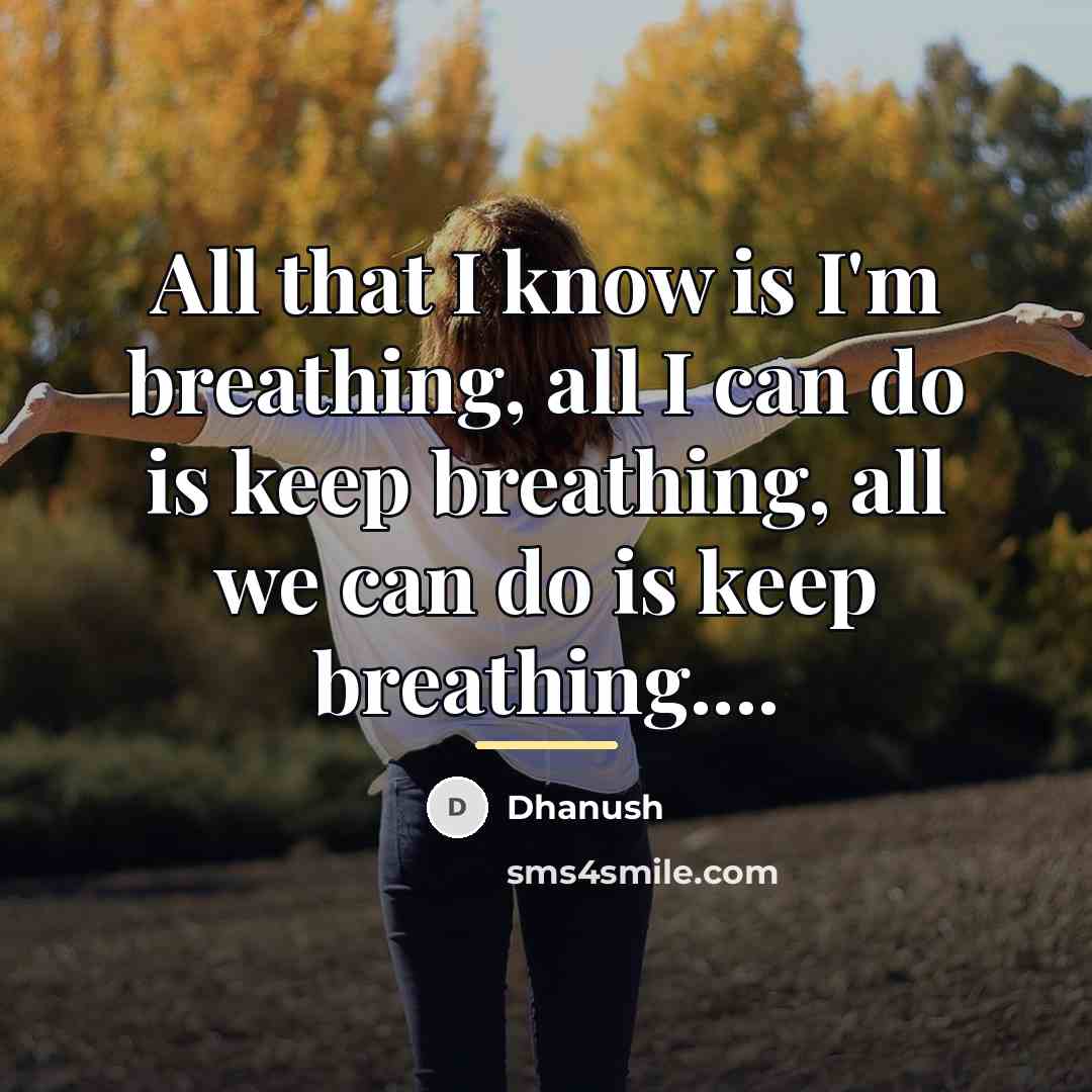 “All that I know is I'm breathing, all I can…” quote by Dhanush