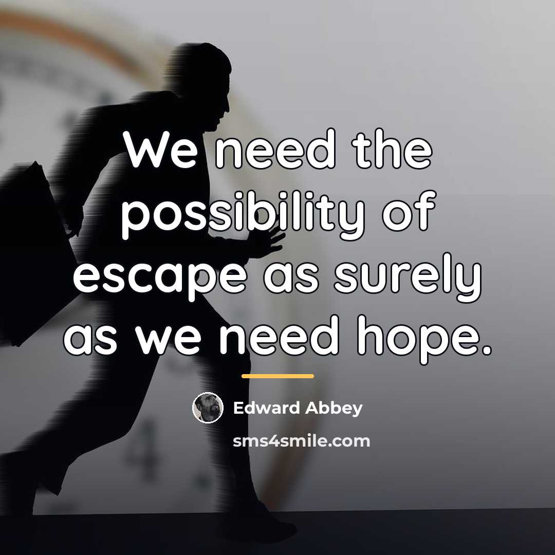 “We need the possibility of escape as surely as we…” quote by Edward Abbey