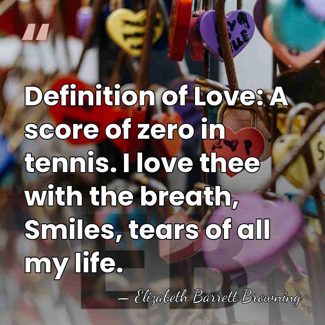 Definition of Love: A score of zero in tennis. I love thee&hellip; - Elizabeth Barrett Browning
