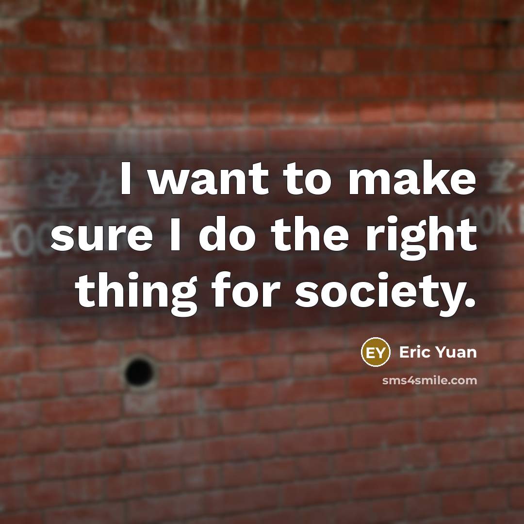 “I want to make sure I do the right thing…” quote by Eric Yuan