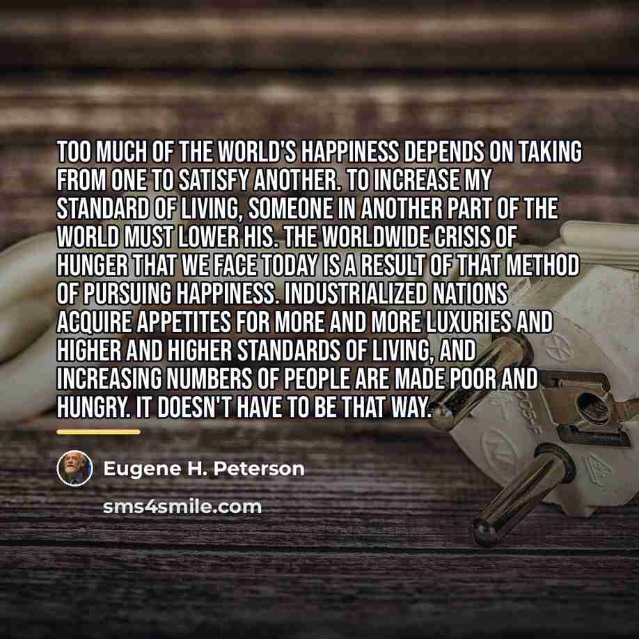 “Too much of the world's happiness depends on taking from…” quote by Eugene H. Peterson