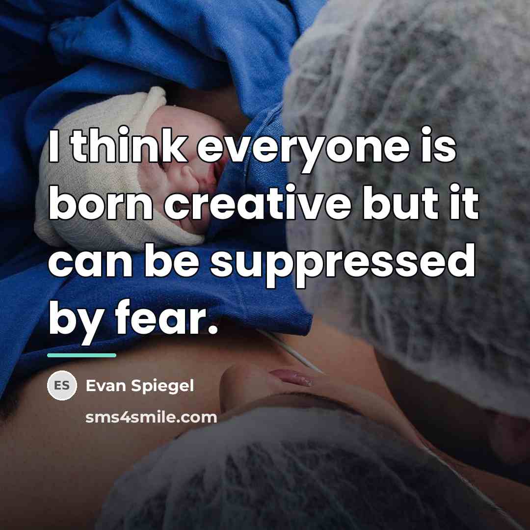 “I think everyone is born creative but it can be…” quote by Evan Spiegel