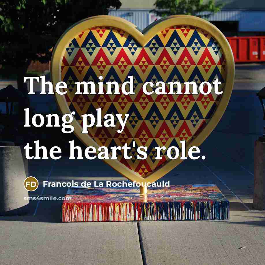 “The mind cannot long play the heart's role.…” quote by Francois de La Rochefoucauld