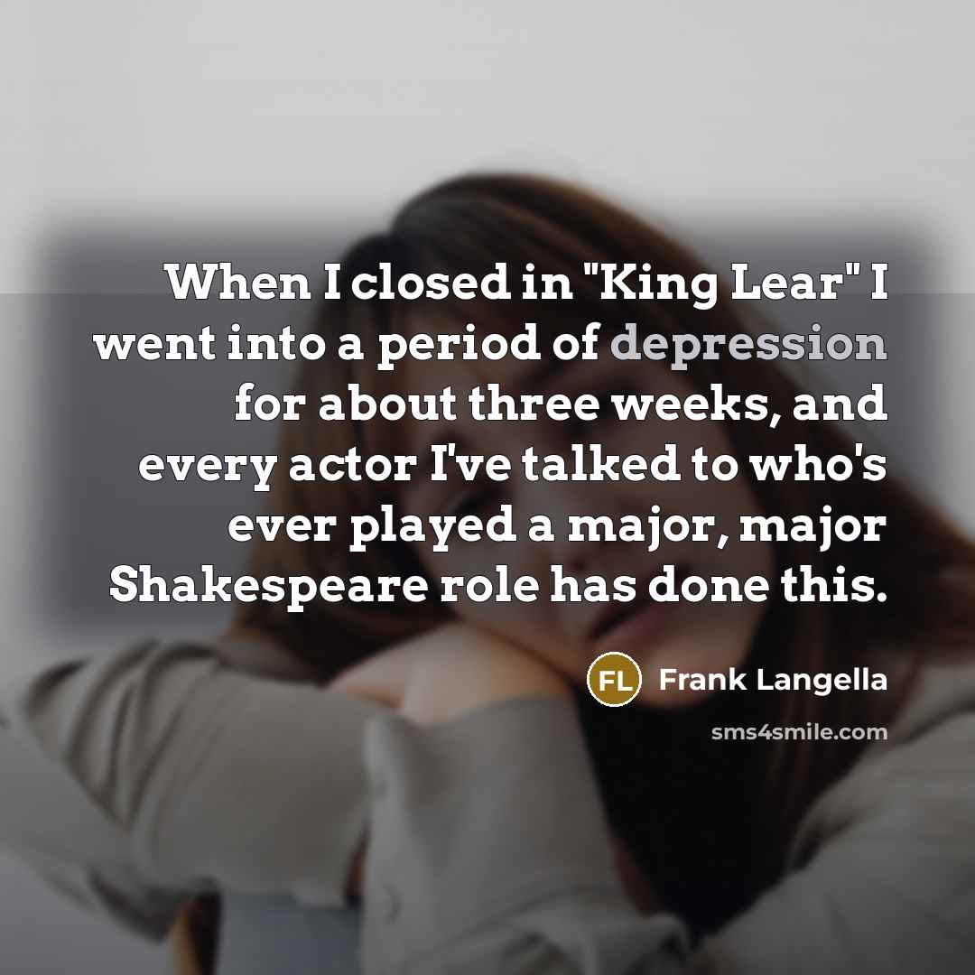 “When I closed in "King Lear" I went into a…” quote by Frank Langella