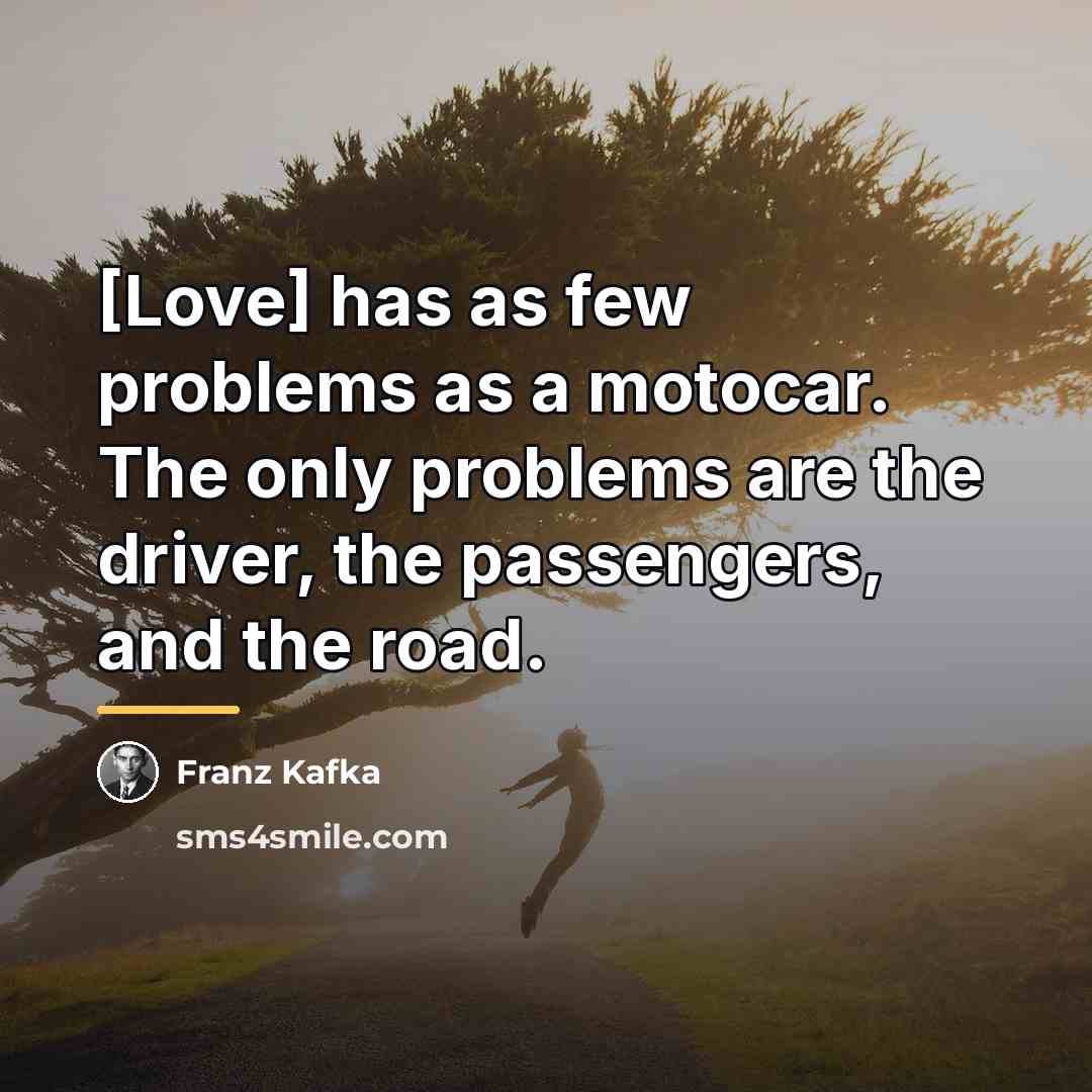 “[Love] has as few problems as a motocar. The only…” quote by Franz Kafka