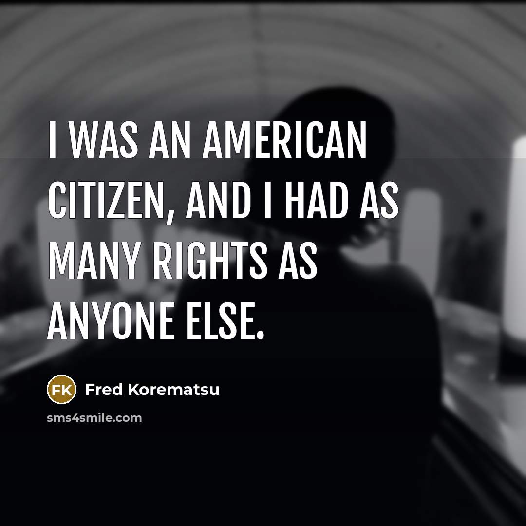 “I was an American citizen, and I had as many…” quote by Fred Korematsu