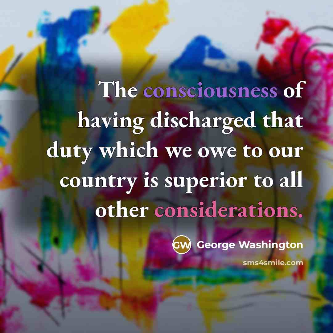“The consciousness of having discharged that duty which we owe…” quote by George Washington