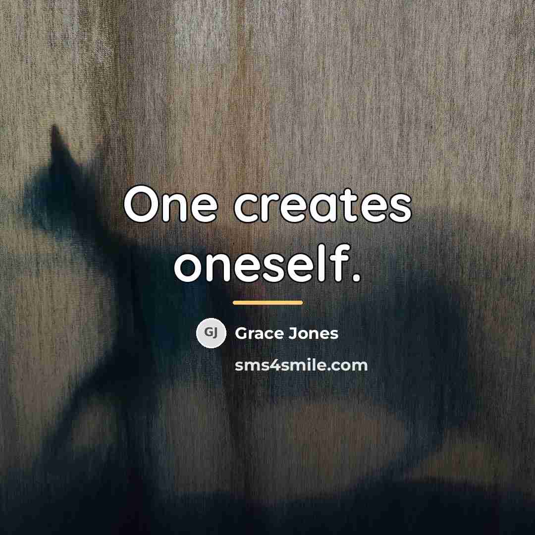 “One creates oneself.…” quote by Grace Jones