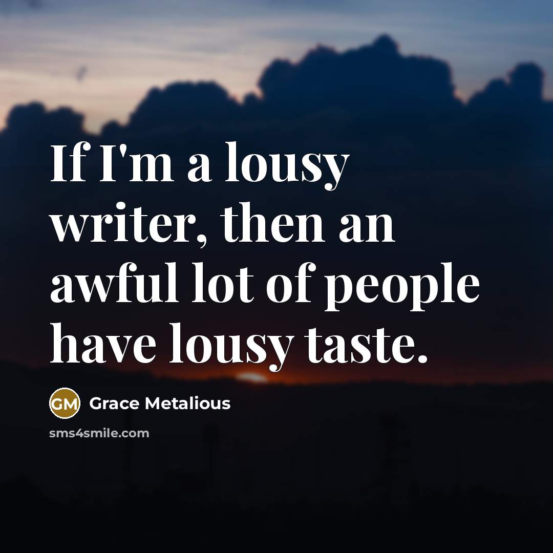“If I'm a lousy writer, then an awful lot of…” quote by Grace Metalious
