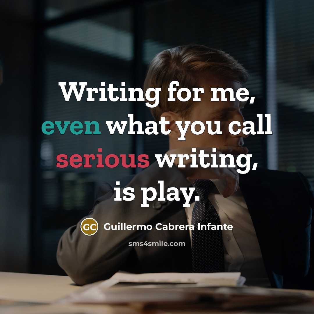 “Writing for me, even what you call serious writing, is…” quote by Guillermo Cabrera Infante