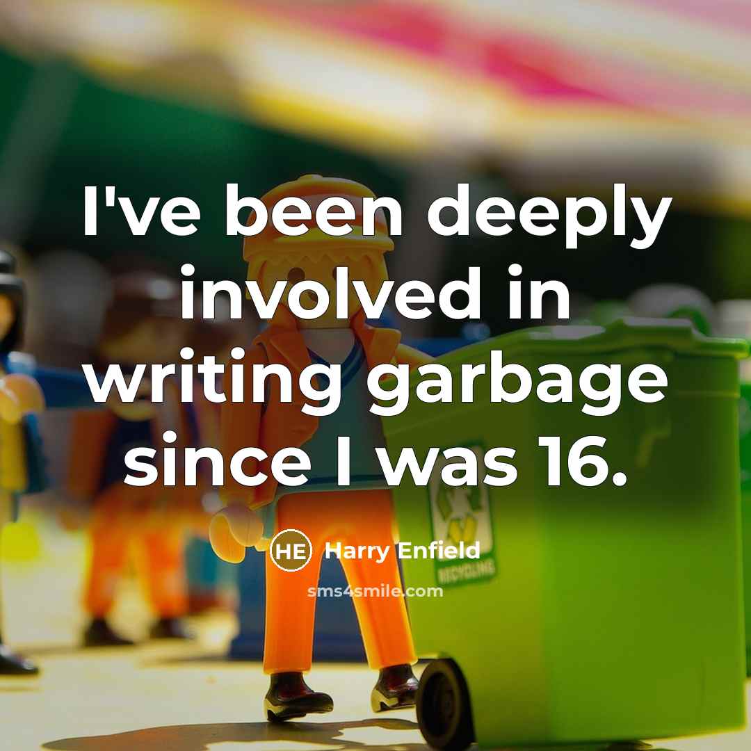 “I've been deeply involved in writing garbage since I was…” quote by Harry Enfield