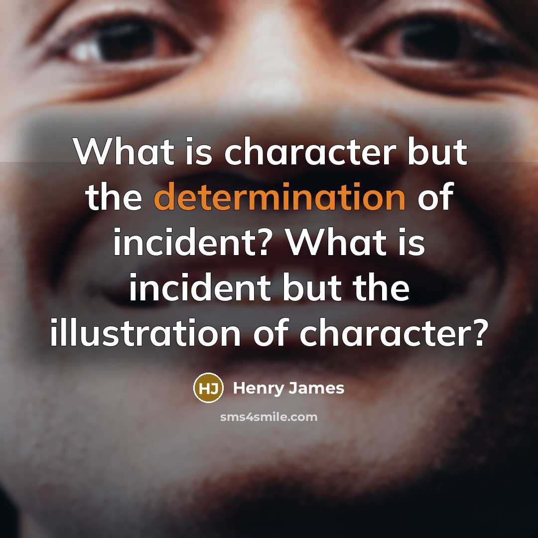 “What is character but the determination of incident? What is…” quote by Henry James