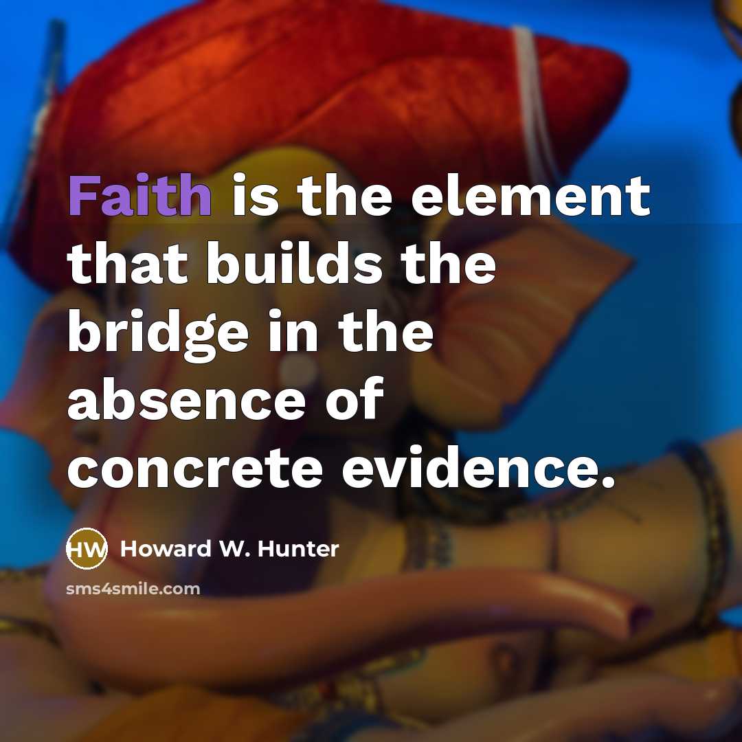 “Faith is the element that builds the bridge in the…” quote by Howard W. Hunter