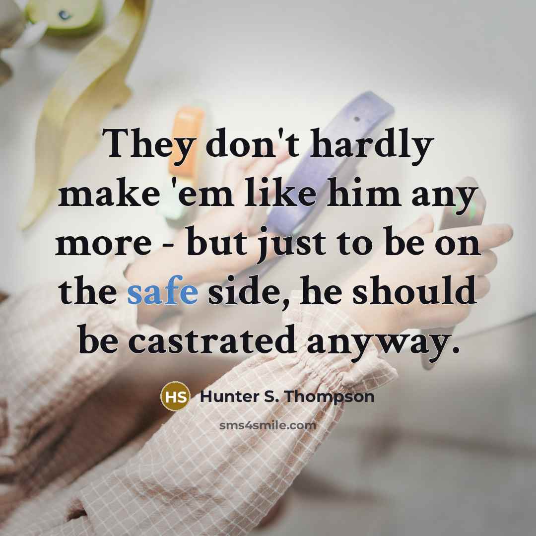 “They don't hardly make 'em like him any more -…” quote by Hunter S. Thompson