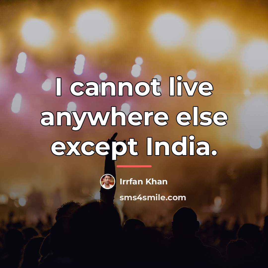 “I cannot live anywhere else except India.…” quote by Irrfan Khan