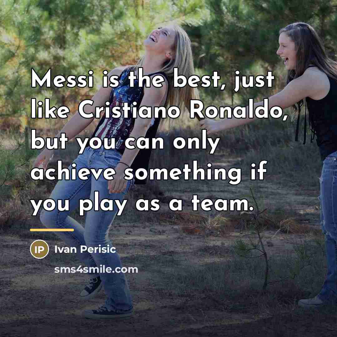 “Messi is the best, just like Cristiano Ronaldo, but you…” quote by Ivan Perisic