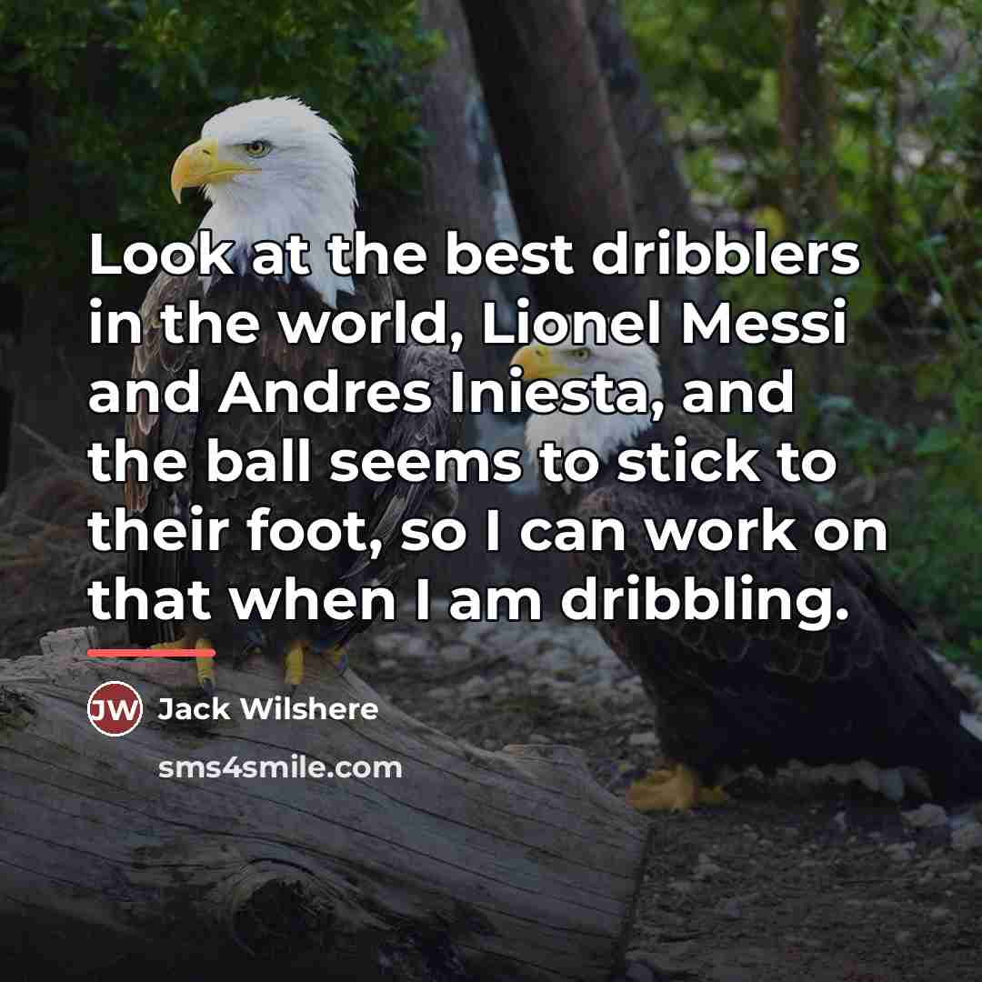 “Look at the best dribblers in the world, Lionel Messi…” quote by Jack Wilshere