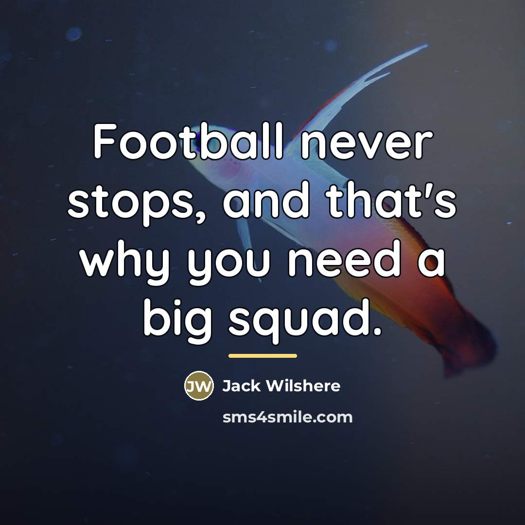 “Football never stops, and that's why you need a big…” quote by Jack Wilshere