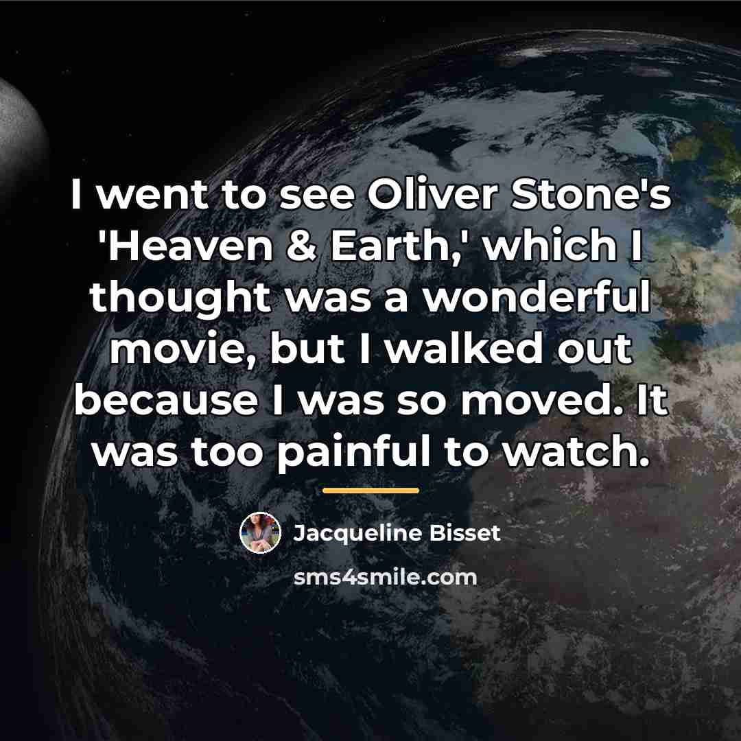 “I went to see Oliver Stone's 'Heaven & Earth,' which…” quote by Jacqueline Bisset
