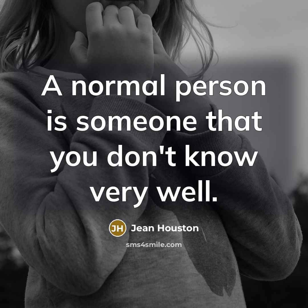 “A normal person is someone that you don't know very…” quote by Jean Houston
