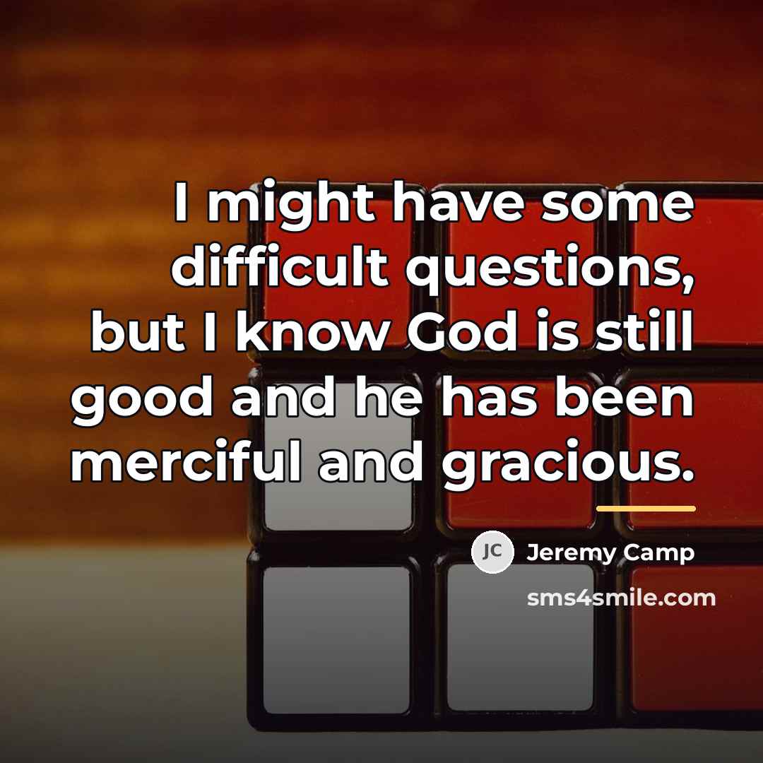 “I might have some difficult questions, but I know God…” quote by Jeremy Camp