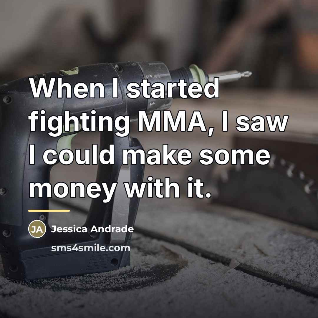 “When I started fighting MMA, I saw I could make…” quote by Jessica Andrade