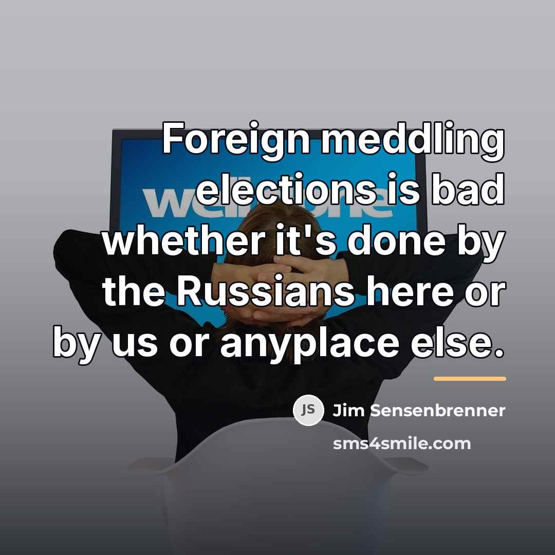 “Foreign meddling elections is bad whether it's done by the…” quote by Jim Sensenbrenner