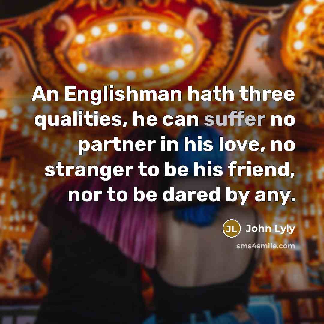 “An Englishman hath three qualities, he can suffer no partner…” quote by John Lyly